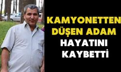 Kamyonetten düşen adam hayatını kaybetti