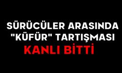 Sürücüler arasında "küfür" tartışması kanlı bitti