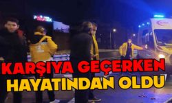 Yolun karşısına geçerken hayatını kaybetti