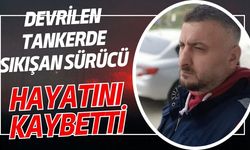 Devrilen tankerde sıkışan sürücü hayatını kaybetti
