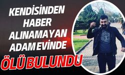Kendisinden haber alınamayan adam evinde ölü bulundu