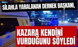 Silahla yaralanan dernek başkanı, kazara kendini vurduğunu söyledi