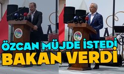 Özcan müjde istedi Bakan verdi