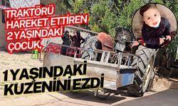 Traktörü hareket ettiren 2 yaşındaki çocuk, 1 yaşındaki kuzenini ezdi