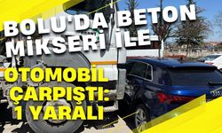 Bolu'da beton mikseri ile otomobil çarpıştı: 1 yaralı