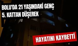Bolu'da 21 yaşındaki genç 5. kattan düşerek hayatını kaybetti