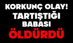 Tartıştığı babasını öldürdü