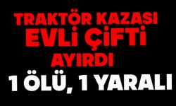 Traktör kazası evli çifti ayırdı: 1 ölü, 1 yaralı