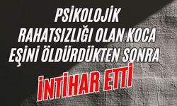 Psikolojik rahatsızlığı olan koca eşini öldürdükten sonra intihar etti