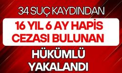 34 SUÇ KAYDINDAN 16 YIL 6 AY HAPİS CEZASI BULUNAN HÜKÜMLÜ YAKALANDI
