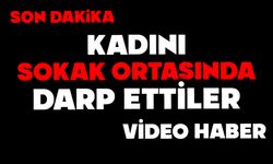Bir kadın sokak ortasında darbedildi