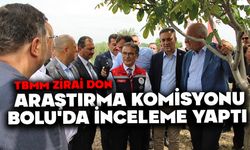 TBMM Zirai Don Araştırma Komisyonu, Bolu'da inceleme yaptı