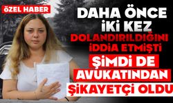 Daha önce iki kez dolandırıldığını iddia etmişti, ŞİMDİ DE AVUKATINDAN ŞİKAYETÇİ OLDU