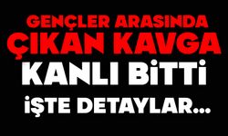Gençler arasında çıkan kavga kanlı bitti: 1 yaralı