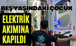 Beş yaşındaki çocuk elektrik akımına kapıldı