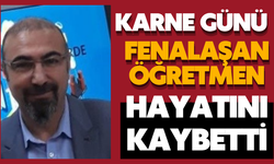 Karne gününde görevi başında fenalaşan öğretmen hayatını kaybetti