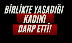 Birlikte yaşadığı kadını darp etti