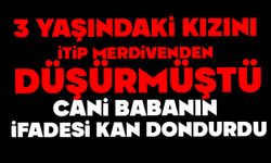 Merdivende 3 yaşındaki kızını tekmeleyip düşüren babanın ilk ifadesi ortaya çıktı