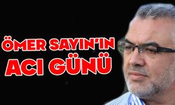 ÖMER SAYIN’IN ACI GÜNÜ