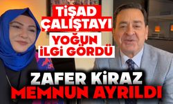 TİŞAD Çalıştayı Yoğun İlgi Gördü, Zafer Kiraz Memnun Ayrıldı