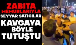 Zabıta memurlarıyla seyyar satıcılar böyle kavgaya tutuştu