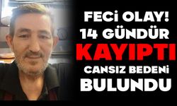 14 GÜNDÜR KAYIPTI, CANSIZ BEDENİ BULUNDU