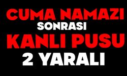 CUMA NAMAZI SONRASI KANLI PUSU: 2 YARALI