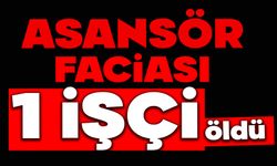 Asansör faciası: 1 işçi hayatını kaybetti