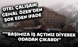 Cemal Özer: “Başımıza iş açtınız diyerek odadan çıkardı”