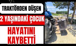 Traktörden düşen 2 yaşındaki çocuk hayatını kaybetti