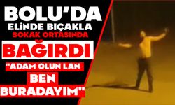 Elinde bıçakla sokak ortasında bağırdı: "Adam olun lan, ben buradayım"