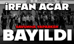 İRFAN ACAR SAVUNMA YAPARKEN BAYILDI
