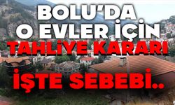 Bolu'da o evler için tahliye kararı