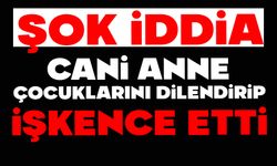 ŞOK İDDİA, ANNE ÇOCUKLARINI DİLENDİRİP İŞKENCE YAPTI