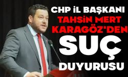 CHP İL BAŞKANI KARAGÖZ'DEN SUÇ DUYURUSU