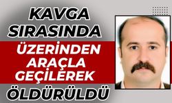 Kavga sırasında üzerinden araçla geçilerek öldürüldü