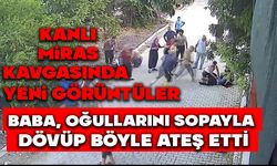 Kanlı miras kavgasında yeni görüntüler: Baba, oğullarını sopayla dövüp böyle ateş etti