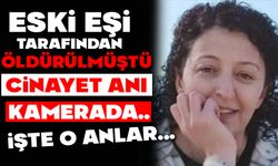 Eski eşi tarafından öldürülmüştü: Cinayet anı kamerada