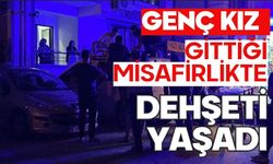 Genç kız gittiği misafirlikte dehşeti yaşadı