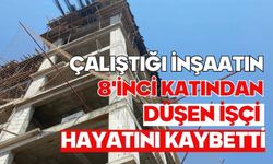 Çalıştığı inşaatın 8'inci katından düşen işçi hayatını kaybetti