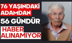 76 yaşındaki adamdan 56 gündür haber alınamıyor