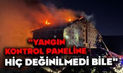"Yangın kontrol paneline hiç değinilmedi bile"