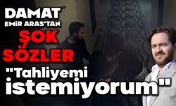 DAMAT EMİR ARAS; "TAHLİYEMİ İSTEMİYORUM"