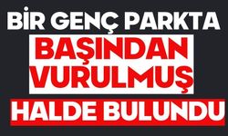 Bir genç parkta başından vurulmuş halde bulundu