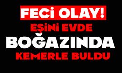 Eşini evde boğazında kemerle buldu