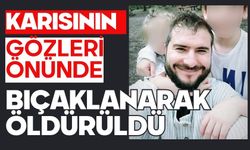 Karısının gözleri önünde bıçaklanarak öldürüldü