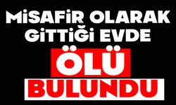 Misafir olarak gittiği evde ölü bulundu
