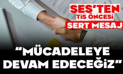 SES’ten TİS Öncesi Sert Mesaj  “MÜCADELEYE DEVAM EDECEĞİZ”
