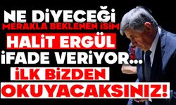 MERAKLA BEKLENEN İSİM HALİT ERGÜL, İFADE VERİYOR
