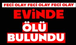 Evinde ölü bulundu